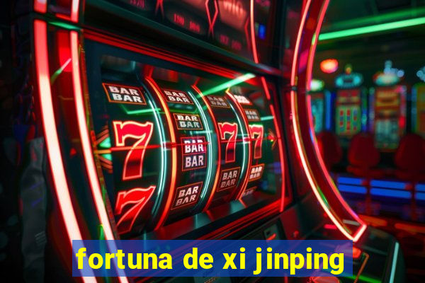 fortuna de xi jinping